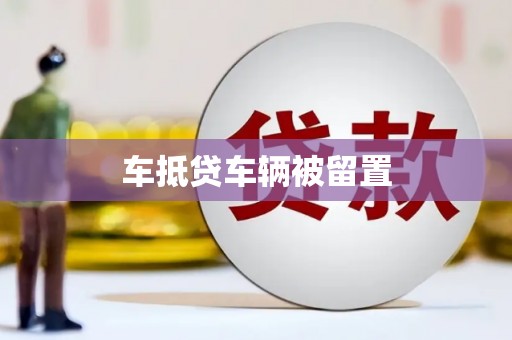 车城车抵贷车辆被留置