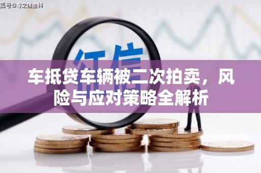 潼关车抵贷车辆被二次拍卖，风险与应对策略全解析